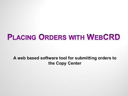 A web based software tool for submitting orders to the Copy Center.