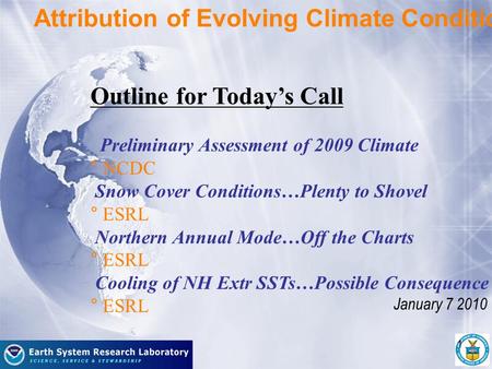 January 7 2010 Attribution of Evolving Climate Conditions Outline for Today’s Call Preliminary Assessment of 2009 Climate ° NCDC Snow Cover Conditions…Plenty.