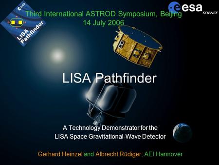 LISA Pathfinder A Technology Demonstrator for the LISA Space Gravitational-Wave Detector Gerhard Heinzel and Albrecht Rüdiger, AEI Hannover Third International.
