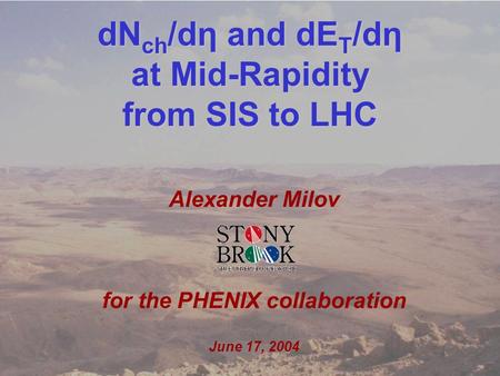 Sasha Milov Focus on Multiplicity Bari June 17, 2004 1 dN ch /dη and dE T /dη at Mid-Rapidity from SIS to LHC Alexander Milov for the PHENIX collaboration.