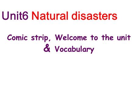 Unit6 Natural disasters Comic strip, Welcome to the unit & Vocabulary.