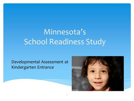 Minnesota’s School Readiness Study 1 Developmental Assessment at Kindergarten Entrance.
