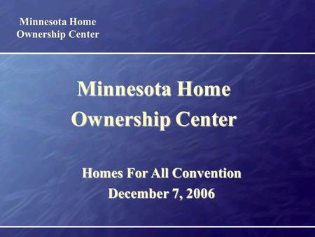 MAM Conference 2004 Minnesota Home Ownership Center Homes For All Convention December 7, 2006.