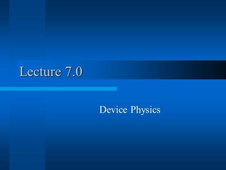 Lecture 7.0 Device Physics. Electronic Devices Passive Components Resistance (real #) –Conductor –Resistor –Battery Active Components Reactance (Imaginary.