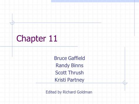 Chapter 11 Bruce Gaffield Randy Binns Scott Thrush Kristi Partney Edited by Richard Goldman.