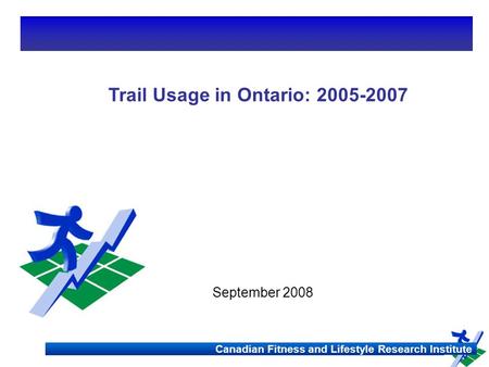 Canadian Fitness and Lifestyle Research Institute Ontario Trail Survey Canadian Fitness and Lifestyle Research Institute Trail Usage in Ontario: 2005-2007.