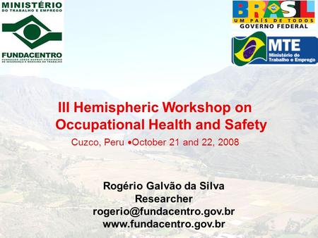 Rogério Galvão da Silva Researcher  III Hemispheric Workshop on Occupational Health and Safety Cuzco,