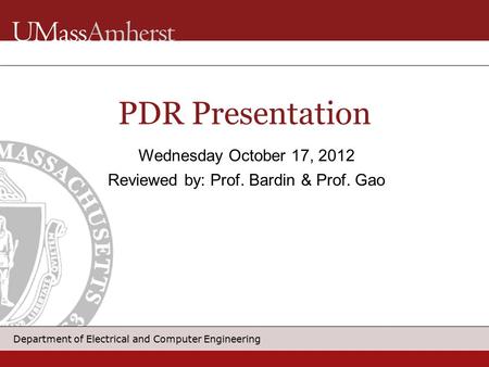 Department of Electrical and Computer Engineering PDR Presentation Wednesday October 17, 2012 Reviewed by: Prof. Bardin & Prof. Gao.