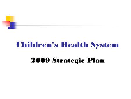Children’s Health System 2009 Strategic Plan. Vision To be nationally recognized as a comprehensive regional and national pediatric healthcare center.