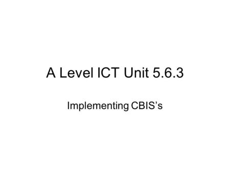 A Level ICT Unit 5.6.3 Implementing CBIS’s. Support Installing a new system is disruptive and the support program will need to be planned well in advance.
