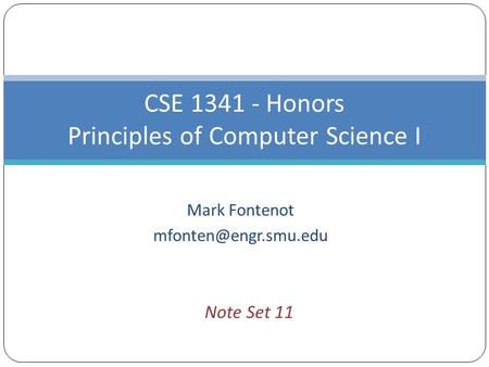 Mark Fontenot CSE 1341 - Honors Principles of Computer Science I Note Set 11.