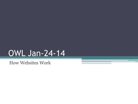 OWL Jan-24-14 How Websites Work. “The Internet” vs. “The Web”?