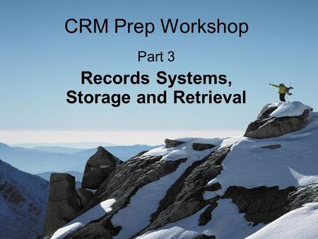 CRM Prep Workshop Part 3 Records Systems, Storage and Retrieval.