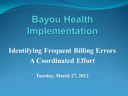 Identifying Frequent Billing Errors A Coordinated Effort Tuesday, March 27, 2012.
