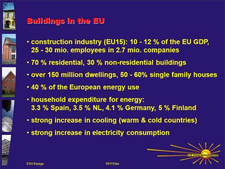 Buildings in the EU construction industry (EU15): 10 - 12 % of the EU GDP, 25 - 30 mio. employees in 2.7 mio. companies 70 % residential, 30 % non-residential.