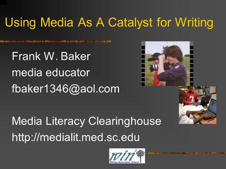Using Media As A Catalyst for Writing Frank W. Baker media educator Media Literacy Clearinghouse