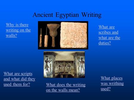Ancient Egyptian Writing Why is there writing on the walls? What are scripts and what did they used them for? What are scribes and what are the duties?
