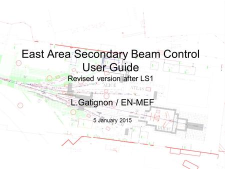 East Area Secondary Beam Control User Guide Revised version after LS1 L.Gatignon / EN-MEF 5 January 2015.