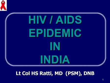 1 HIV / AIDS EPIDEMIC ININDIA Lt Col HS Ratti, MD (PSM), DNB.