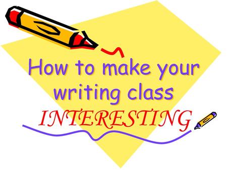 How to make your writing class INTERESTING Do you recognise yourself as one of these teachers? Tick the box if you agree with the statement. My students.