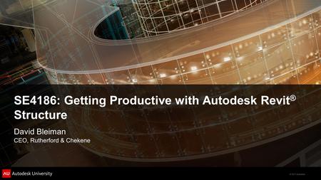 © 2011 Autodesk SE4186: Getting Productive with Autodesk Revit ® Structure David Bleiman CEO, Rutherford & Chekene.