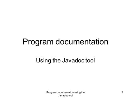 Program documentation using the Javadoc tool 1 Program documentation Using the Javadoc tool.