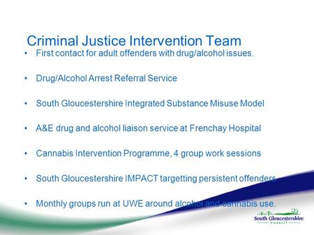 Criminal Justice Intervention Team First contact for adult offenders with drug/alcohol issues. Drug/Alcohol Arrest Referral Service South Gloucestershire.