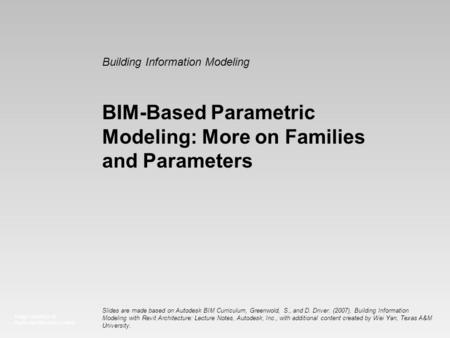 Image courtesy of: Ryder Architecture Limited Building Information Modeling BIM-Based Parametric Modeling: More on Families and Parameters Slides are made.