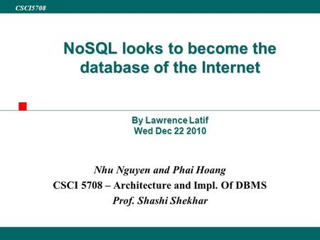 Changwon Nati Univ. ISIE 2001 CSCI5708 NoSQL looks to become the database of the Internet By Lawrence Latif Wed Dec 22 2010 Nhu Nguyen and Phai Hoang CSCI.
