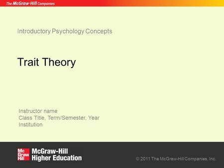 Instructor name Class Title, Term/Semester, Year Institution © 2011 The McGraw-Hill Companies, Inc. Introductory Psychology Concepts Trait Theory.