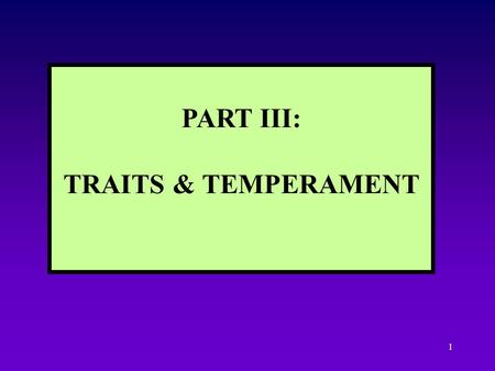 1 PART III: TRAITS & TEMPERAMENT 2 INTRODUCTION TO THE STUDY OF TRAITS TRAITS, TEMPERAMENT: Definitions & examples PROPERTIES OF TRAITS TRAIT-STATE DISTINCTION.