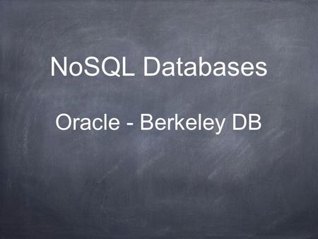 NoSQL Databases Oracle - Berkeley DB. Content A brief intro to NoSQL About Berkeley Db About our application.