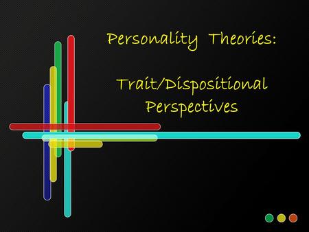 Personality Theories: Trait/Dispositional Perspectives