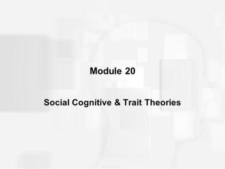 Module 20 Social Cognitive & Trait Theories. SOCIAL COGNITIVE THEORY Definition –Says that personality development is shaped primarily by three forces: