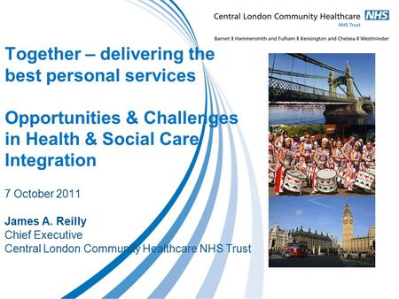 Together – delivering the best personal services Opportunities & Challenges in Health & Social Care Integration 7 October 2011 James A. Reilly Chief Executive.