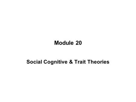 Module 20 Social Cognitive & Trait Theories. SOCIAL COGNITIVE THEORY Definition –says that personality development is shaped primarily by three forces: