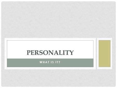 WHAT IS IT? PERSONALITY. THE 3 C’S Characteristics Consistent Unique A person’s unique and stable behavior patterns. Includes your special blend of talents,