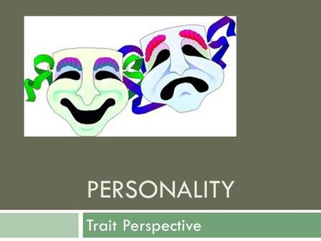 PERSONALITY Trait Perspective. The Greeks  Four Humors that Governed the Body  Excess of either created a Different Personality  Blood  Sanguine (cheerfully.