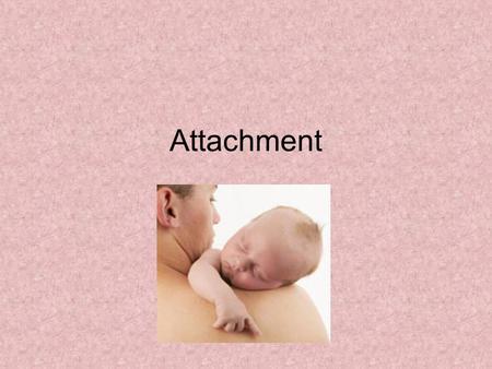 Attachment. Lesson One - Key Concepts of Attachments BATs Understand the key concepts of separation protest and stranger anxiety (D) Distinguish between.