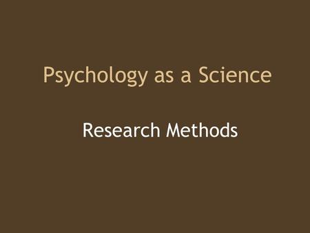 Psychology as a Science Research Methods. The Need for Psychological Science Common Sense? “Hindsight is 20:20” –Hindsight Bias Question everything! –Critical.
