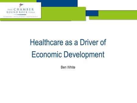 Healthcare as a Driver of Economic Development Ben White.