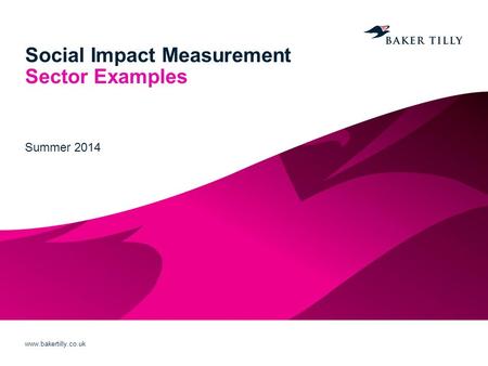 Www.bakertilly.co.uk Social Impact Measurement Sector Examples Summer 2014.