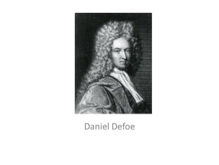 Daniel Defoe. Background of the Author Daniel Defoe has been called the father of journalism. To many of his contemporaries, he was a man who sold his.