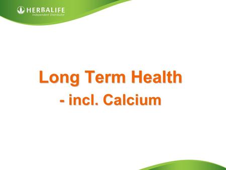 Long Term Health - incl. Calcium. Long Term Health Drink plenty of water 5 pints per day + allowance for exercise, environment, overweight etc... Keep.
