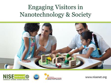 Engaging Visitors in Nanotechnology & Society www.nisenet.org.