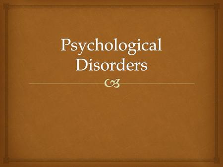   To be considered a disorder, a behavior must be:  Deviant  Distressful  Dysfunctional.