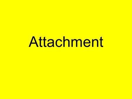 Attachment. By the end of the lesson Attachment Attachment target 2 purposes of forming attachment Secure base Proximity maintenance Separation distress.
