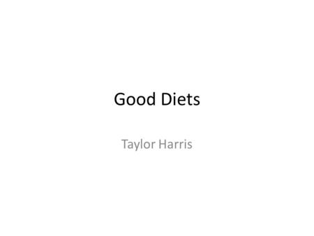 Good Diets Taylor Harris. Fruits 2 cups per day Use fruits as snacks, salads, and desserts At breakfast, add bananas or strawberries to oatmeal or cereal;