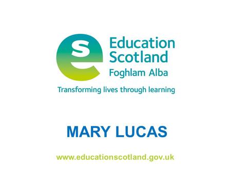 Www.educationscotland.gov.uk MARY LUCAS. Transforming lives through learning National Qualifications Support from Education Scotland.