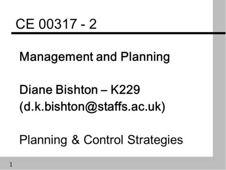 1 CE 00317 - 2 Management and Planning Diane Bishton – K229 Planning & Control Strategies.